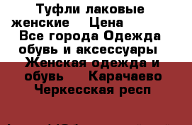Туфли лаковые, женские. › Цена ­ 2 800 - Все города Одежда, обувь и аксессуары » Женская одежда и обувь   . Карачаево-Черкесская респ.